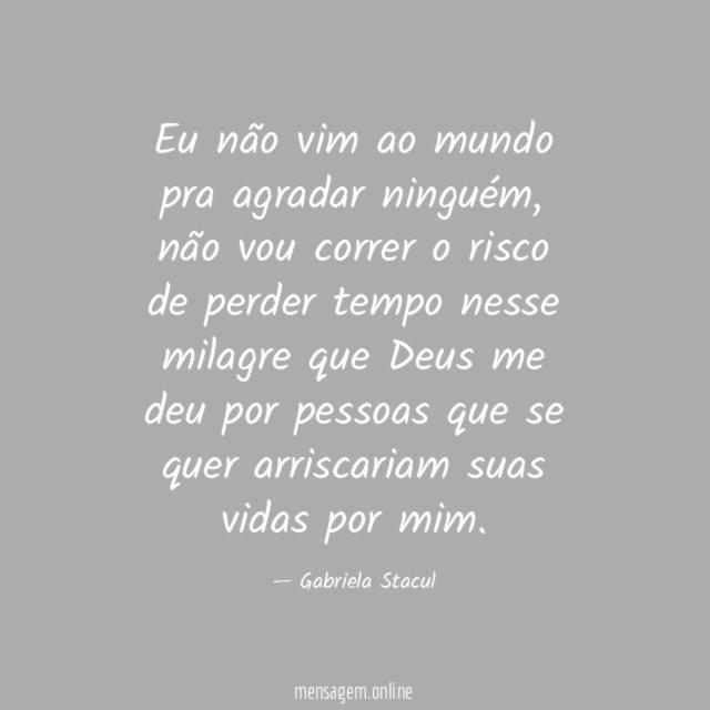 Eu não vim ao mundo pra agradar ninguém