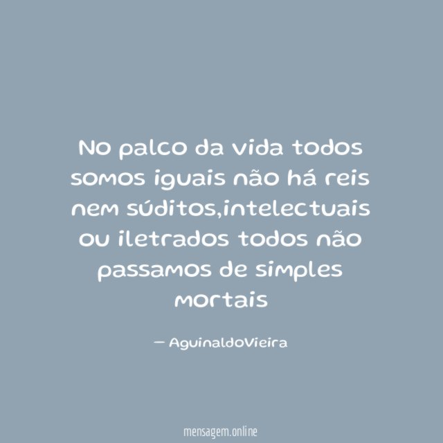 No palco da vida todos somos iguais não