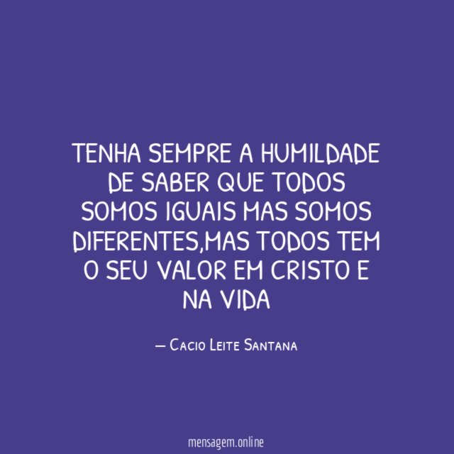 Tenha sempre a humildade de saber que todos