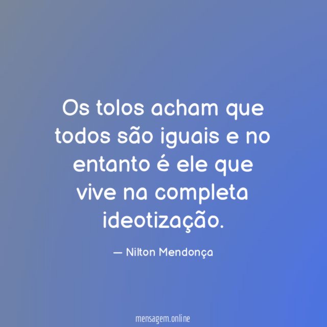 Os tolos acham que todos são iguais