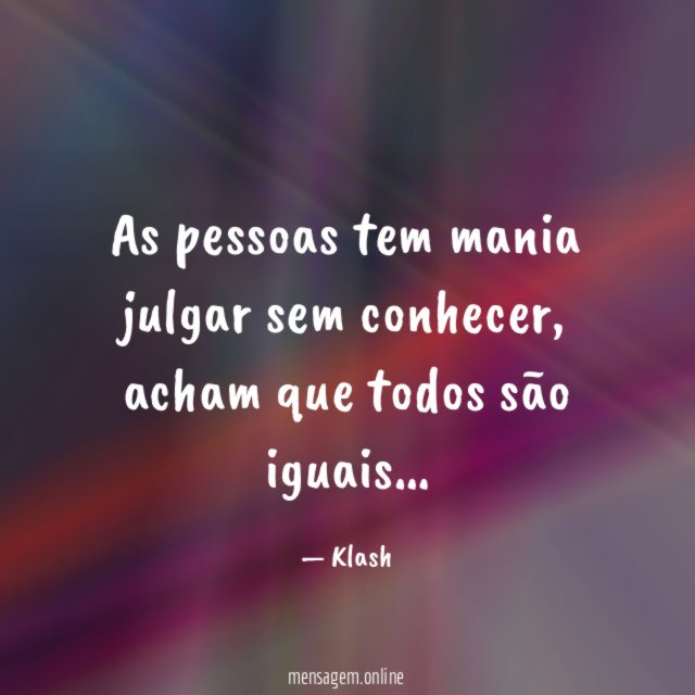 As pessoas tem mania julgar sem conhecer
