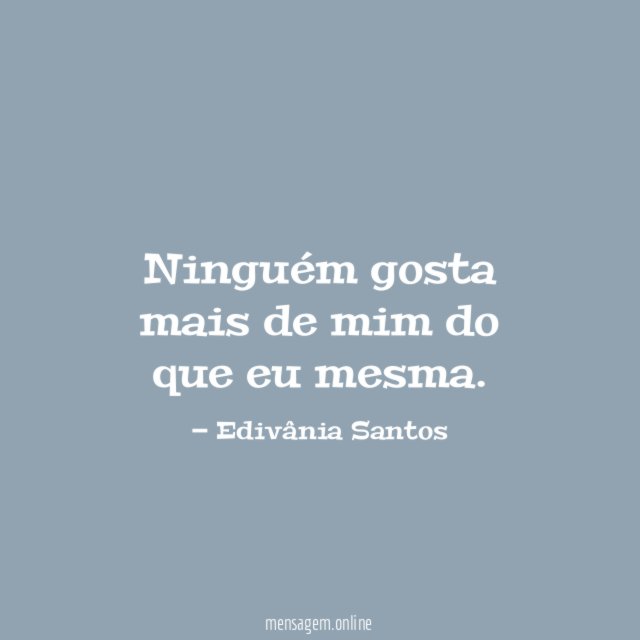Ninguém gosta mais de mim do que eu mesma