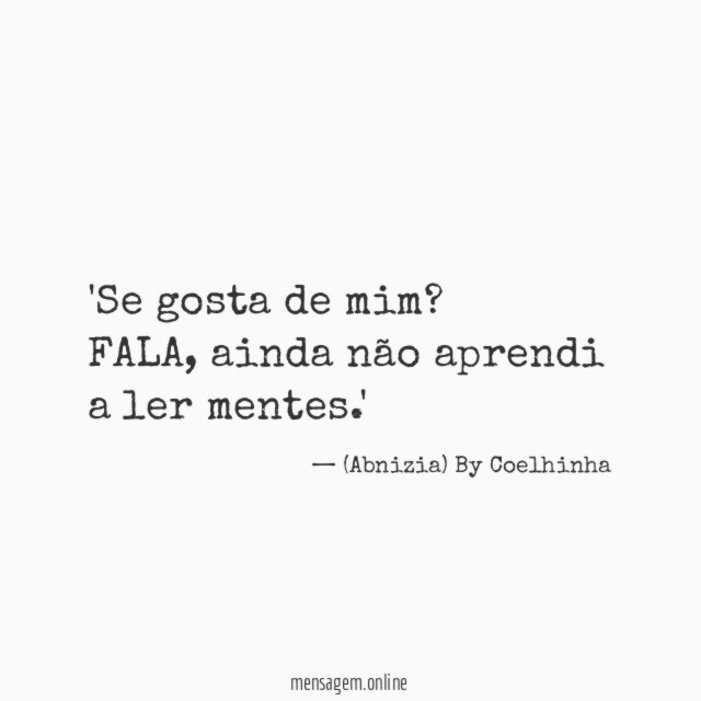 'Se gosta de mim? FALA, ainda não aprendi a ler mentes.'