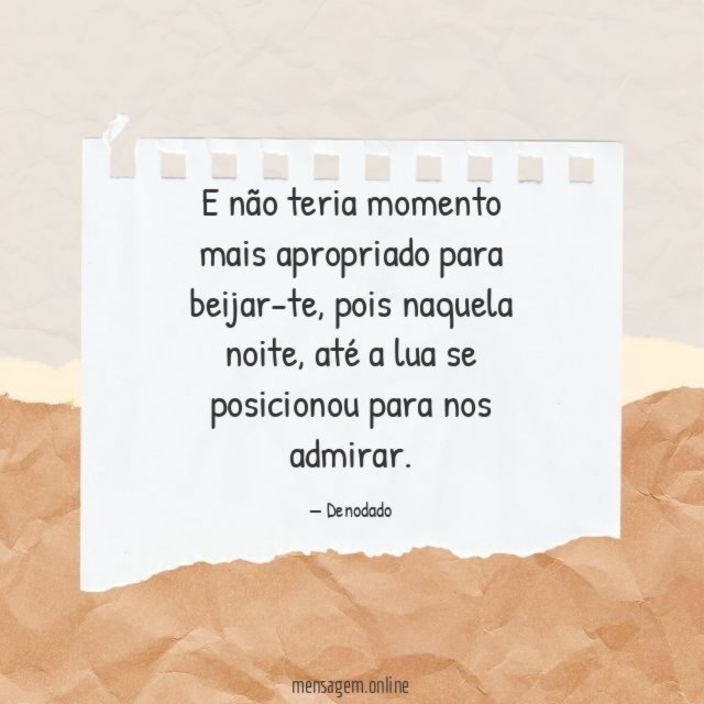 E não teria momento mais apropriado para beijar-te