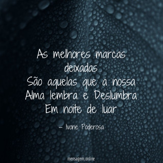 As melhores marcas deixadas São aquelas que a nossa Alma
