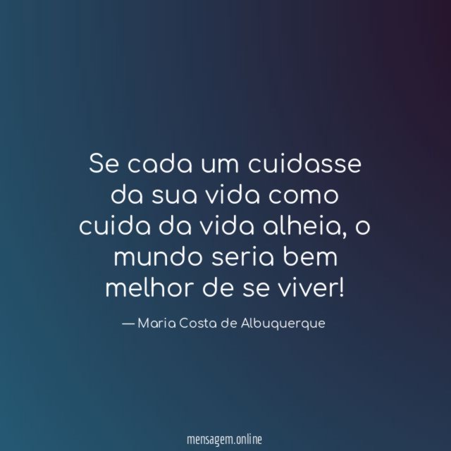 Se cada um cuidasse da sua vida como cuida da vida alheia