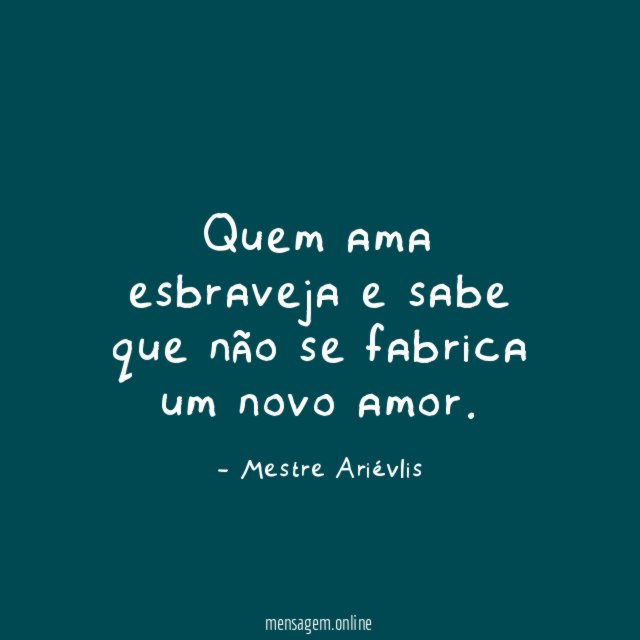 Quem ama esbraveja e sabe que não se