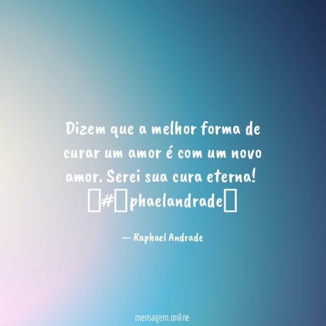 Dizem que a melhor forma de curar um amor é com um novo amor. Serei sua cura eterna!