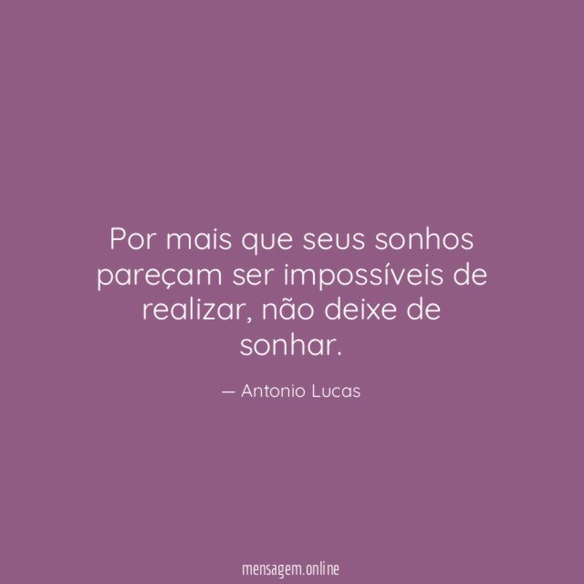 Por mais que seus sonhos pareçam ser impossíveis de realizar