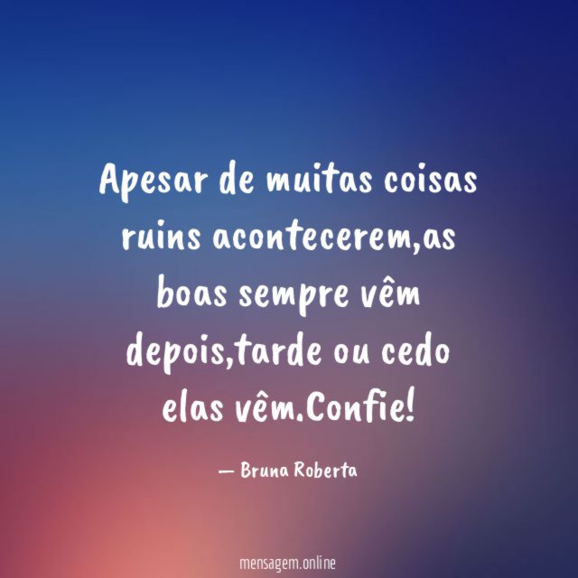 Apesar de muitas coisas ruins acontecerem