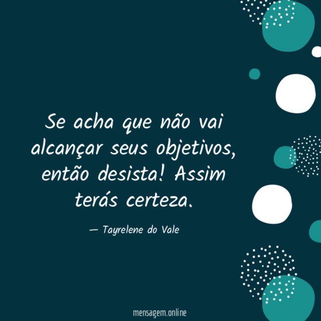 Se acha que não vai alcançar seus objetivos
