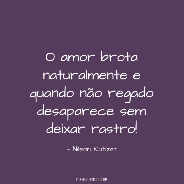 O amor brota naturalmente e quando não regado