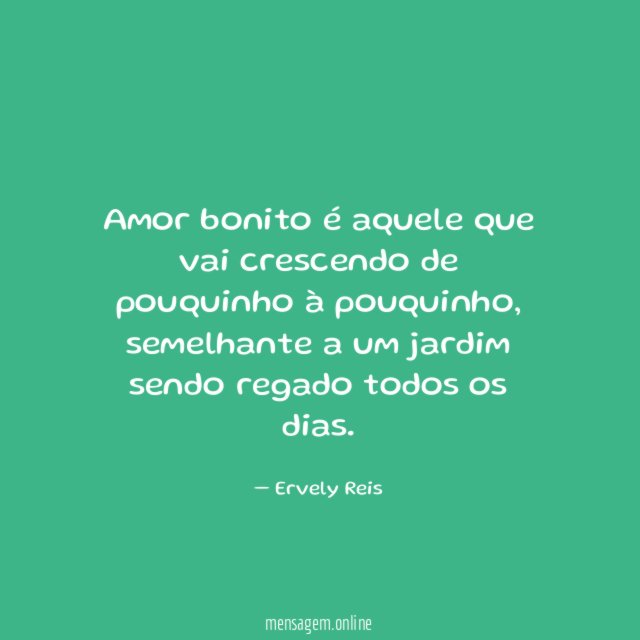 Amor bonito é aquele que vai crescendo de pouquinho à pouquinho