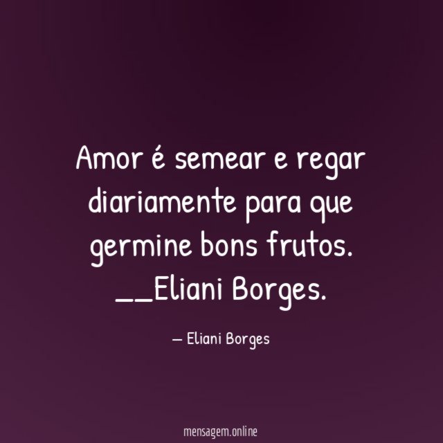 Amor é semear e regar diariamente para que germine bons frutos