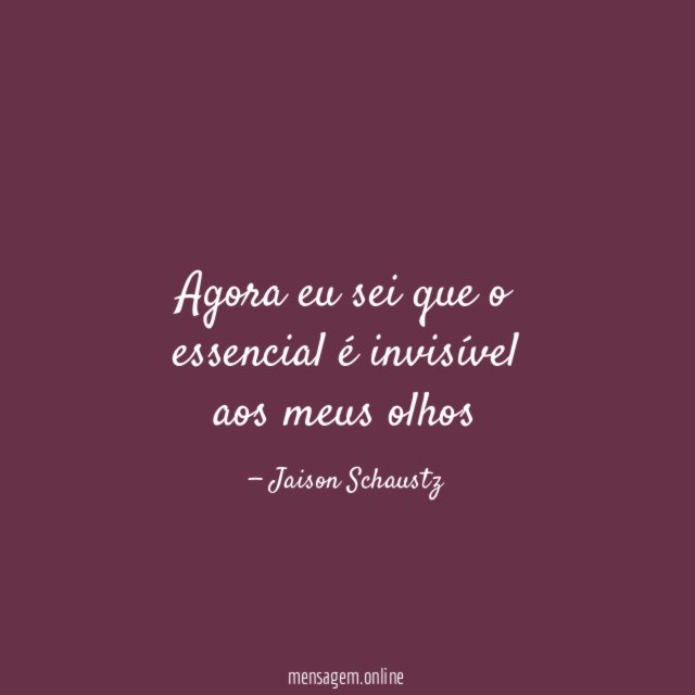 agora eu sei que o essencial é invisível aos meus olhos