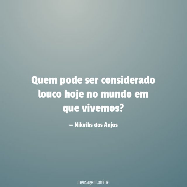 Quem pode ser considerado louco hoje no mundo em que vivemos
