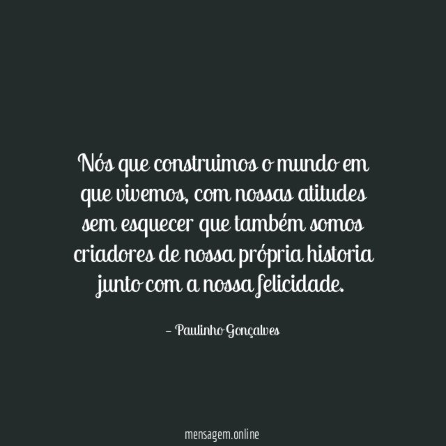 Nós que construimos o mundo em que vivemos