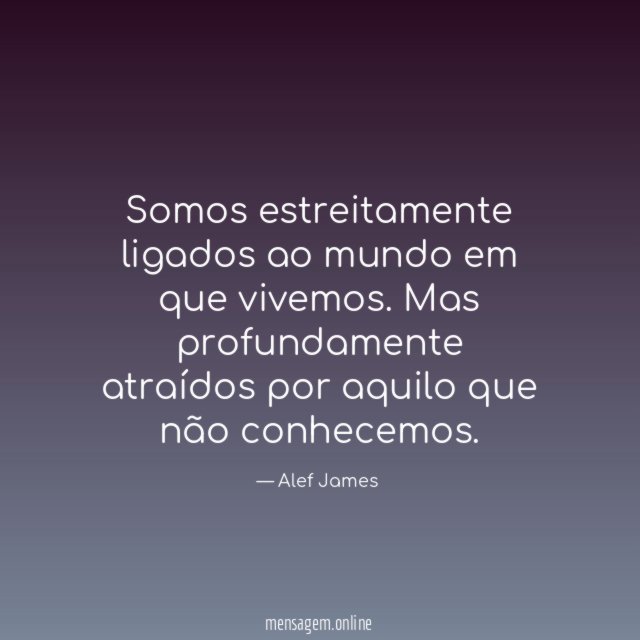 Somos estreitamente ligados ao mundo em que vivemos
