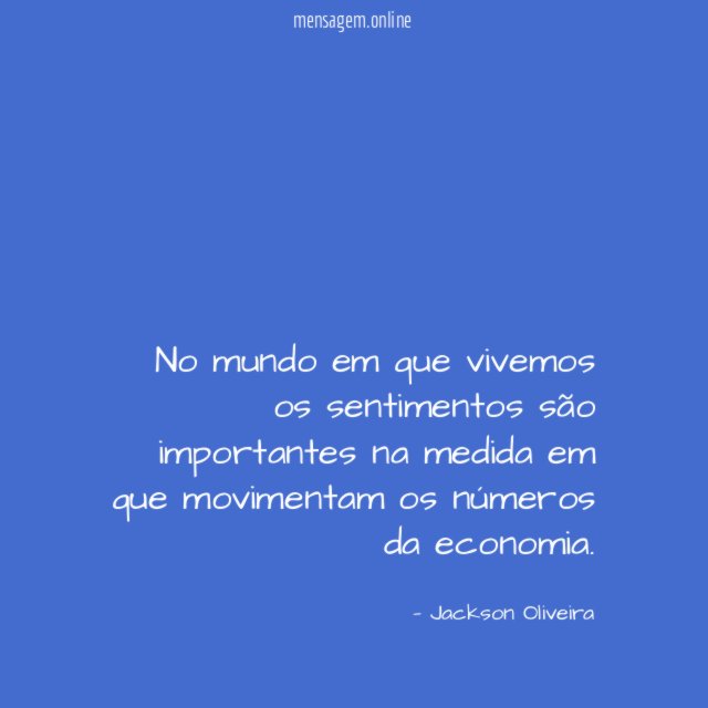 No mundo em que vivemos os sentimentos são