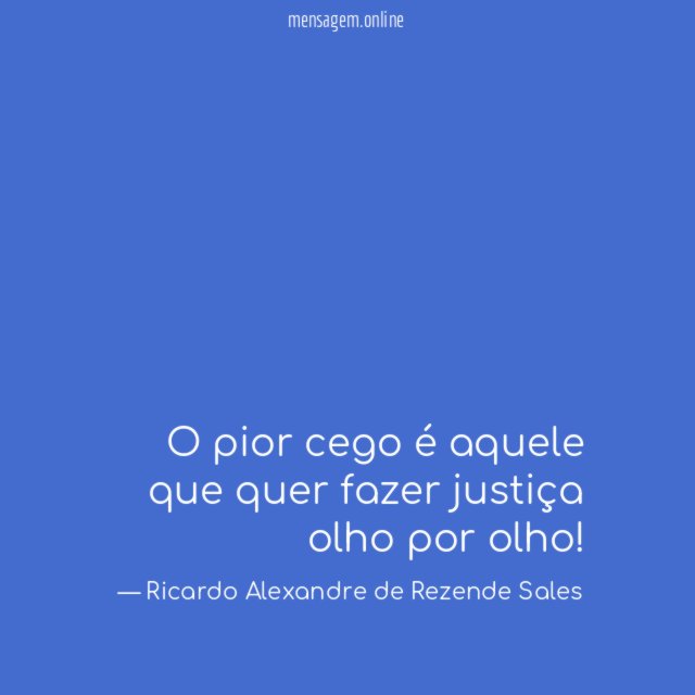 O pior cego é aquele que quer fazer justiça olho por olho