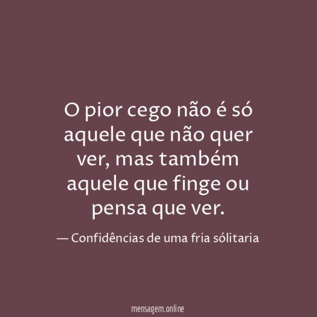 O pior cego não é só aquele que não quer ver