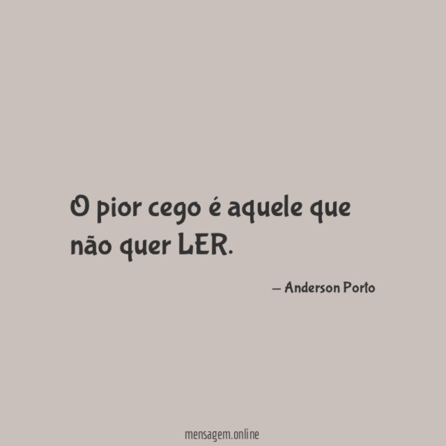O pior cego é aquele que não quer LER