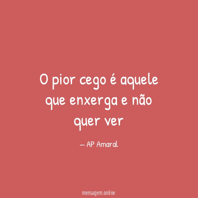 O pior cego é aquele que enxerga e não quer ver