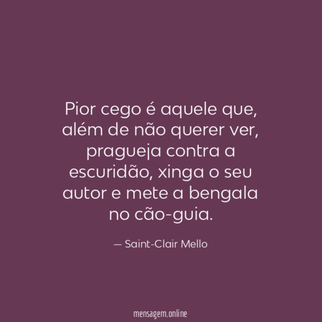 Pior cego é aquele que