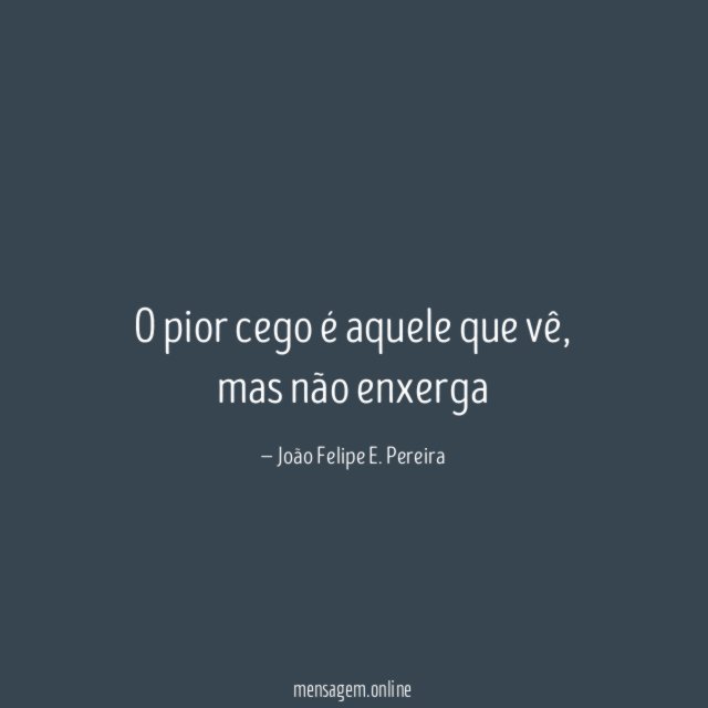 O pior cego é aquele que vê