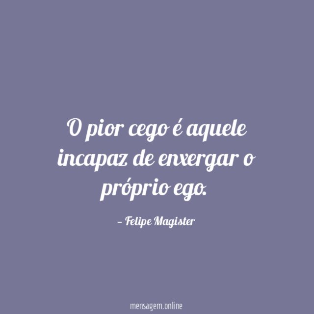 O pior cego é aquele incapaz de enxergar o próprio ego