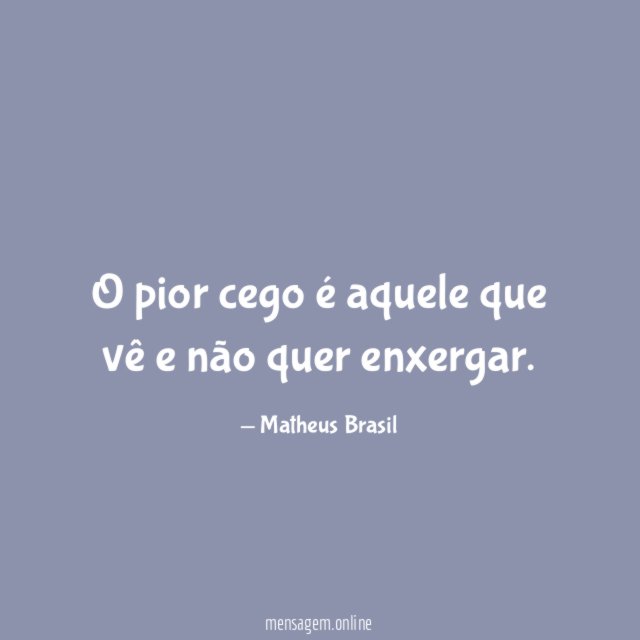 O pior cego é aquele que vê e não quer enxergar