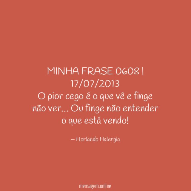 MINHA FRASE 0608 | 17/07/2013 O pior cego é