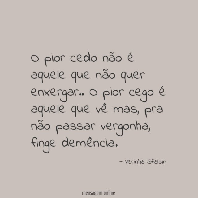 O pior cedo não é aquele que não quer enxergar