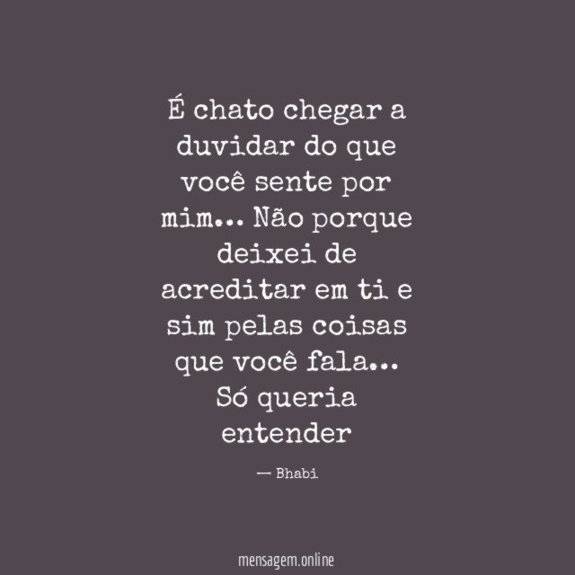 É chato chegar a duvidar do que você sente por mim