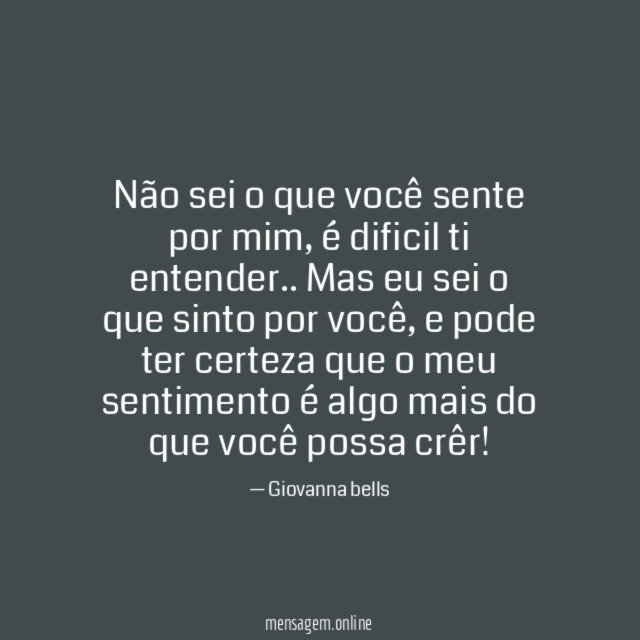 Não sei o que você sente por mim