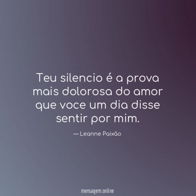 Teu silencio é a prova mais dolorosa do