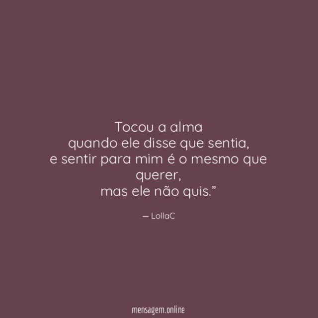 Tocou a alma quando ele disse que sentia