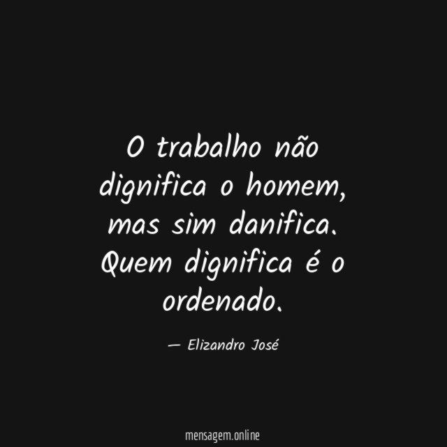 O trabalho não dignifica o homem