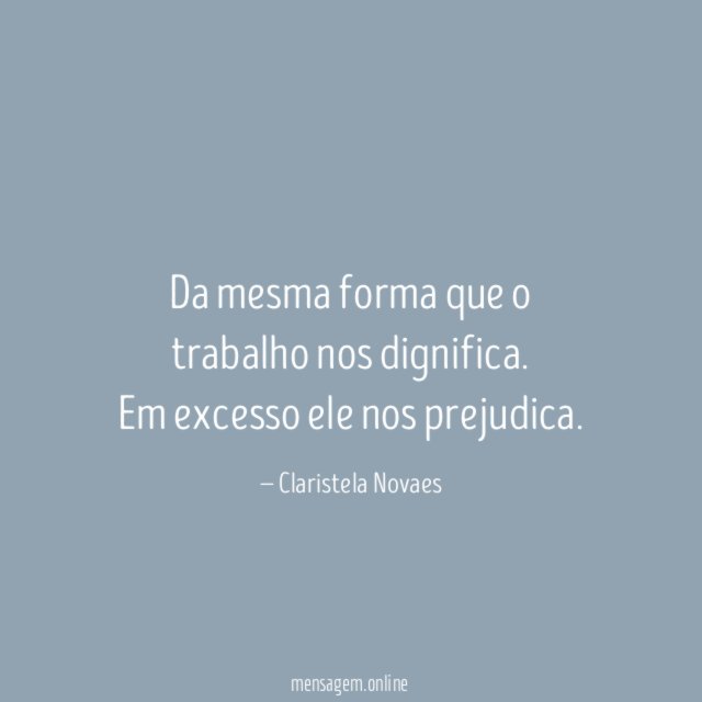 Da mesma forma que o trabalho nos dignifica