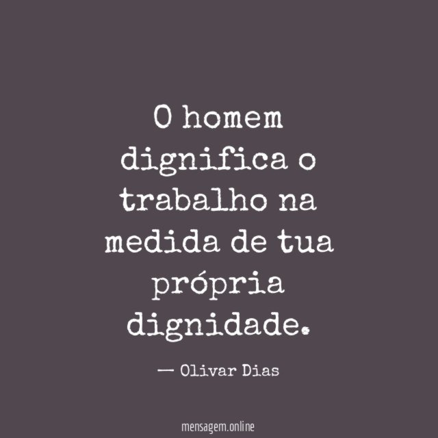 O homem dignifica o trabalho na medida de tua própria dignidade
