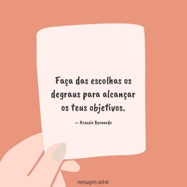 Faça das escolhas os degraus para alcançar os teus objetivos