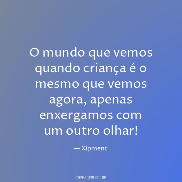 O mundo que vemos quando criança é o mesmo que vemos agora