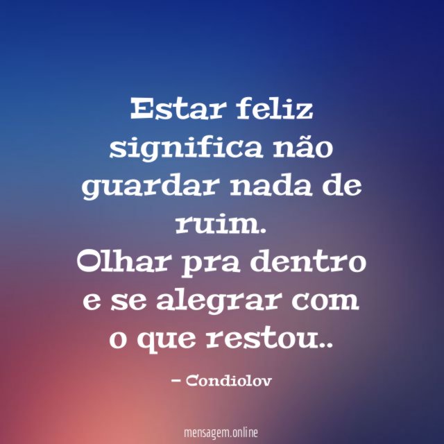 Estar feliz significa não guardar nada de ruim