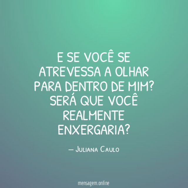 E se você se atrevessa a olhar para dentro de mim