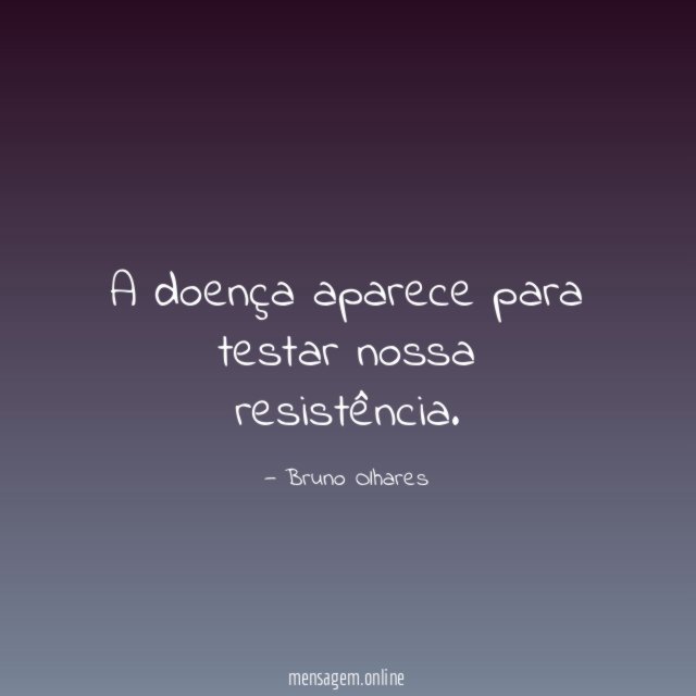 A doença aparece para testar nossa resistência