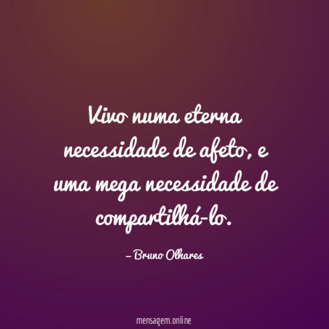 Vivo numa eterna necessidade de afeto
