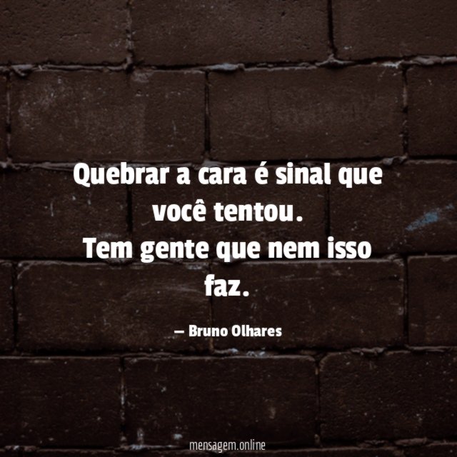 Quebrar a cara é sinal que você tentou