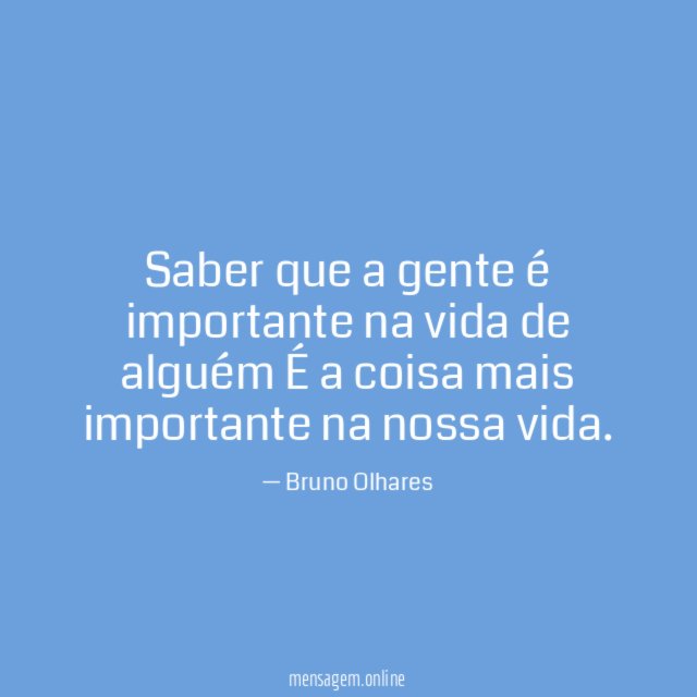 Saber que a gente é importante na vida