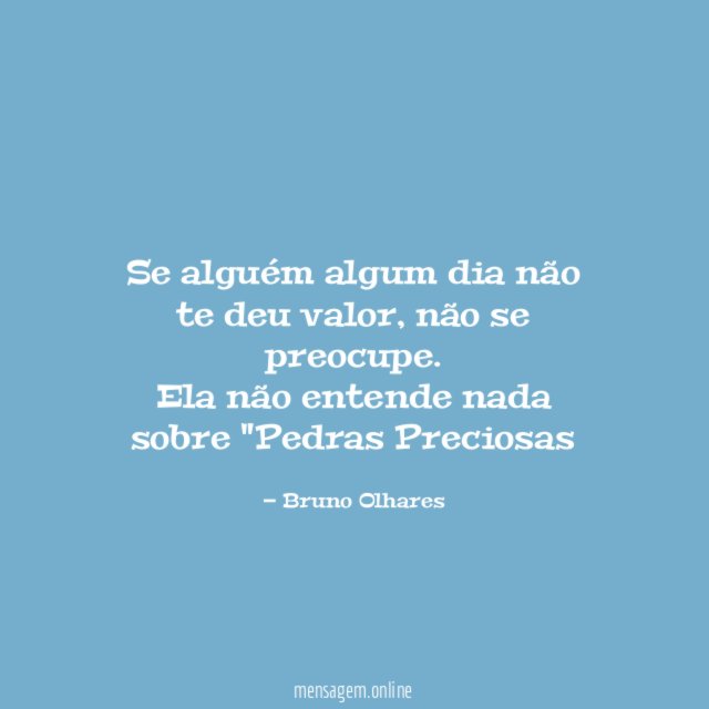 Se alguém algum dia não te deu valor