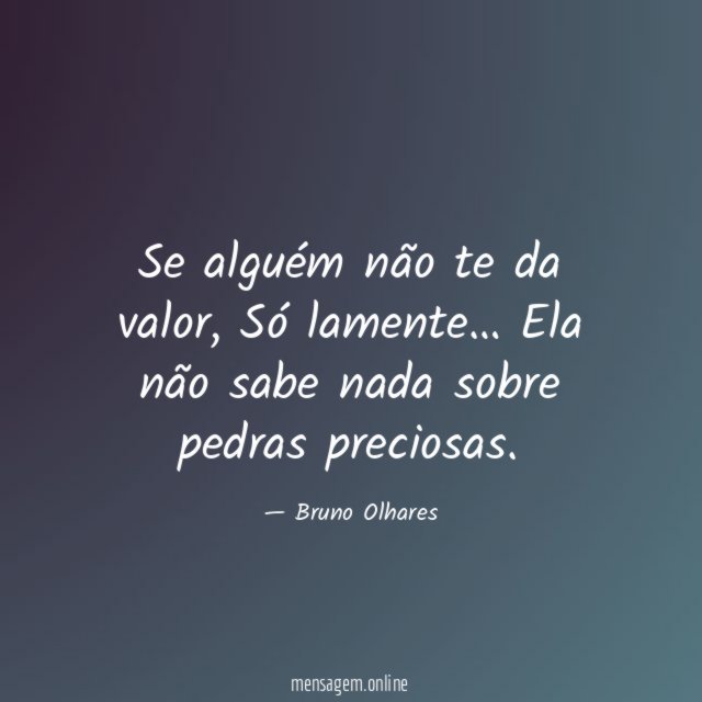 Se alguém não te da valor